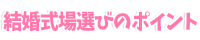 結婚式場選びのポイント